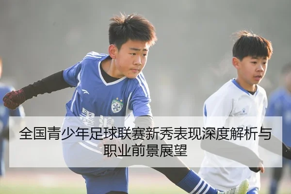 全国青少年足球联赛新秀表现深度解析与职业前景展望
